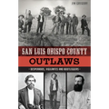 San Luis Obispo County Outlaws: Desperados, Vigilantes and Bootleggers