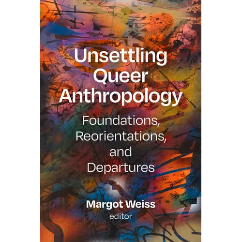 Unsettling Queer Anthropology: Foundations, Reorientations, and Departures - Paperback