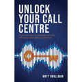 Unlock Your Call Centre: A Proven Way to Upgrade Security, Efficiency and Caller Experience - Paperback