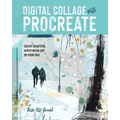 Digital Collage with Procreate: Create Beautiful Mixed Media Art on Your iPad - Paperback