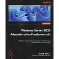 Windows Server 2025 Administration Fundamentals - Fourth Edition: A beginner's guide to managing and administering Windows Server environments - Paperback