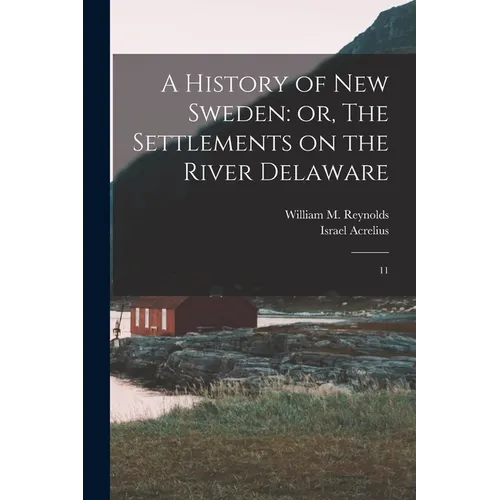 A History of New Sweden: or, The Settlements on the River Delaware: 11