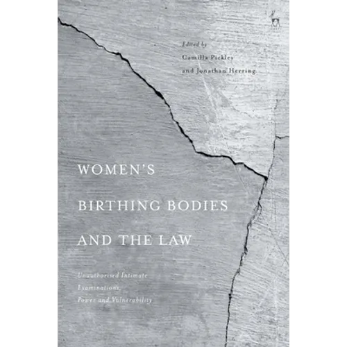 Women's Birthing Bodies and the Law: Unauthorised Intimate Examinations, Power and Vulnerability
