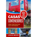 Casas Contenedores: Cómo Construir una Casa Contenedor - Consejos de Construcción, Técnicas, Planos, Diseños, e Ideas Básicas - Paperback