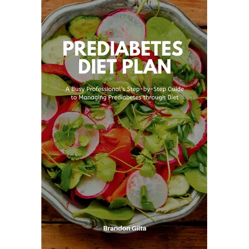Prediabetes Diet Plan: A Busy Professional's Step by Step Guide to Managing Prediabetes through Diet - Paperback