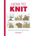 How to Knit: Techniques and Projects for the Complete Beginner - Paperback