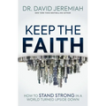 Keep the Faith: How to Stand Strong in a World Turned Upside-Down - Paperback