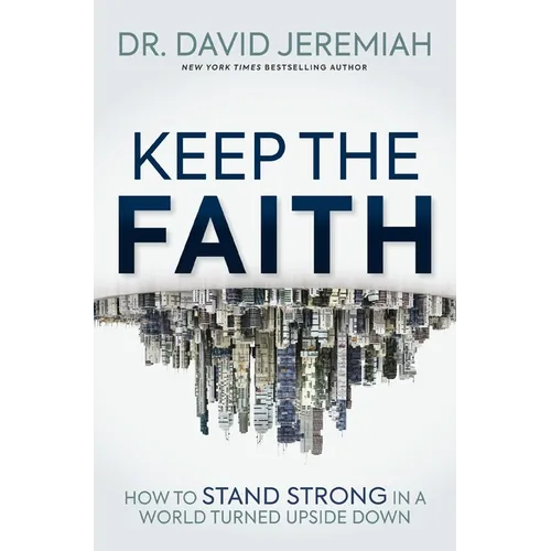 Keep the Faith: How to Stand Strong in a World Turned Upside-Down - Paperback