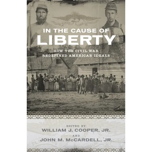In the Cause of Liberty: How the Civil War Redefined American Ideals