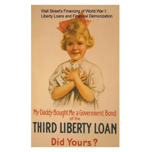Wall Street's Financing of World War I; Liberty Loans and Financial Demonization.