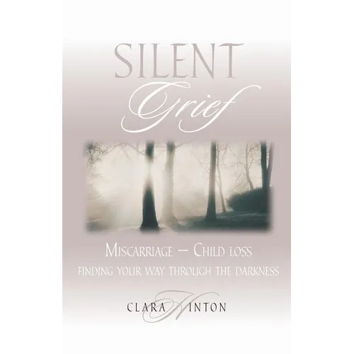 Silent Grief: Miscarriage-Finding Your Way Through the Darkness - Paperback