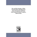 Bees and Bee-Keeping: A Plain, Practical Work; Resulting from Years of Experience and Close Observation in Extensive Apiaries, Both in Penns