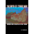 The Myth of Ethnic War: Serbia and Croatia in the 1990s