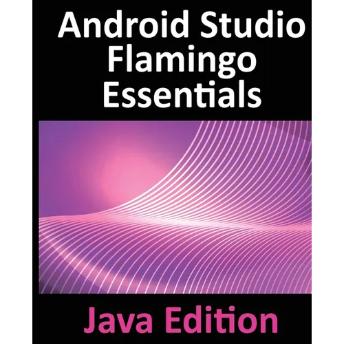 Android Studio Flamingo Essentials - Java Edition: Developing Android Apps Using Android Studio 2022.2.1 and Java - Paperback