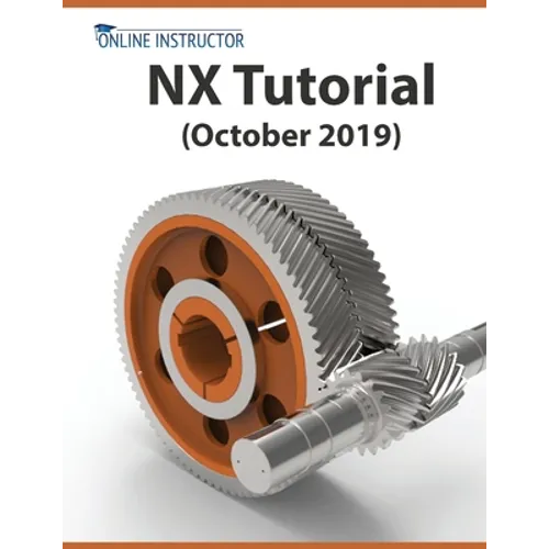 NX Tutorial (October 2019): Sketching, Feature Modeling, Assemblies, Drawings, Sheet Metal, Simulation basics, PMI, and Rendering - Paperback