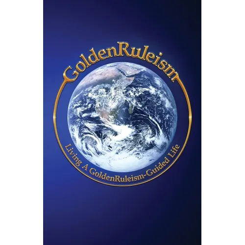 GoldenRuleism: Living a GoldenRuleism-Guided Life - Paperback