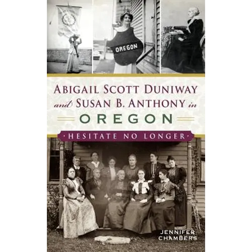 Abigail Scott Duniway and Susan B. Anthony in Oregon: Hesitate No Longer