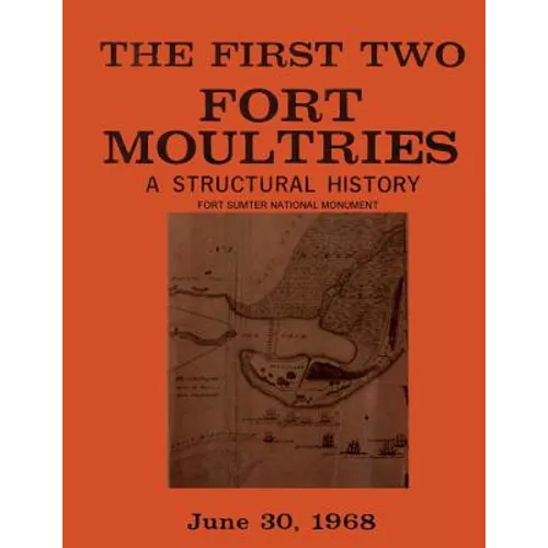 The First Two Fort Moultries: A Structural History, Fort Sumter National Monument
