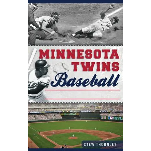 Minnesota Twins Baseball: Hardball History on the Prairie