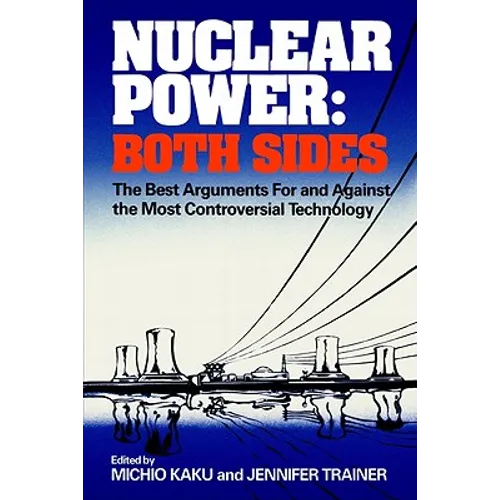 Nuclear Power: Both Sides: The Best Arguments for and Against the Most Controversial Technology - Paperback