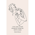 Love and other nuances from my write hand - Paperback