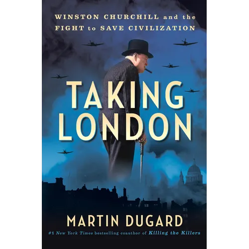 Taking London: Winston Churchill and the Fight to Save Civilization
