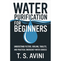 Water Purification for Beginners: Understand filters, boiling, tablets, and practical emergency water choices