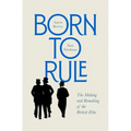 Born to Rule: The Making and Remaking of the British Elite - Hardcover