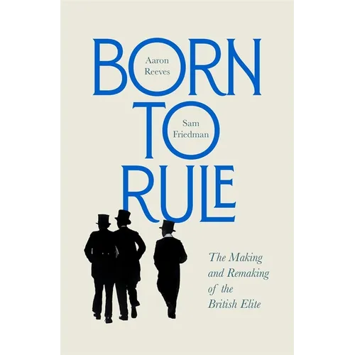 Born to Rule: The Making and Remaking of the British Elite - Hardcover