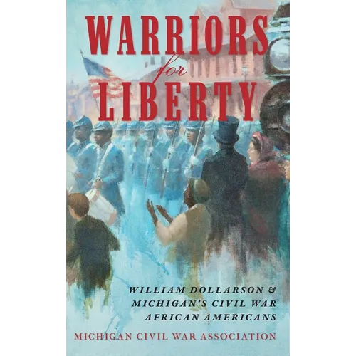 Warriors for Liberty: William Dollarson & Michigan's Civil War African Americans