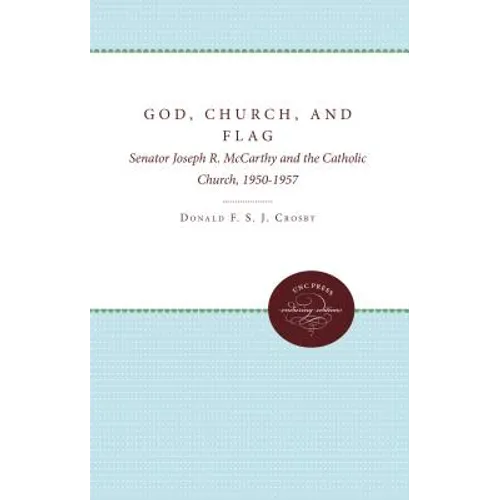 God, Church, and Flag: Senator Joseph R. McCarthy and the Catholic Church, 1950-1957