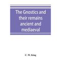 The Gnostics and their remains, ancient and mediaeval - Paperback