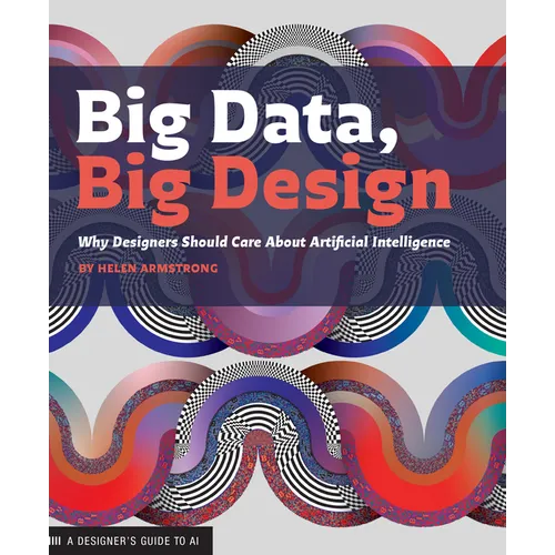 Big Data Big Design: Why Designers Should Care about Artificial Intelligence - Paperback