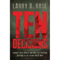 Ten Decisions: Canada's Best, Worst, and Most Far-Reaching Decisions of the Second World War