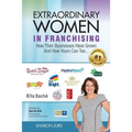Extraordinary Women in Franchising: How Their Businesses Have Grown and How Yours Can Too... - Paperback