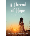 A Thread of Hope: A Woman's Spiritual Journey of Faith from Trauma to Triumph - Paperback