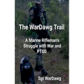 The WarDawg Trail: A Marine Rifleman's Struggle with War and PTSD