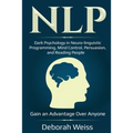 Nlp: Dark Psychology in Neuro-linguistic Programming, Mind Control, Persuasion, and Reading People - Gain an Advantage Over Anyone - Paperback