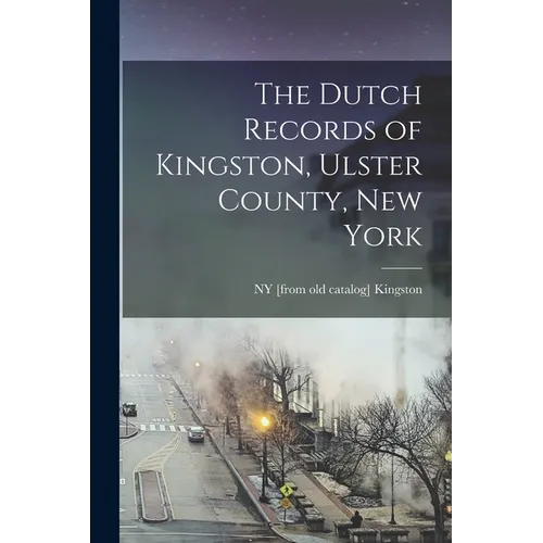 The Dutch Records of Kingston, Ulster County, New York