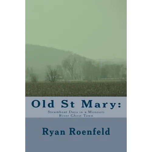 Old St Mary: Steamboat Days in a Missouri River Ghost Town