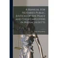 A Manual for Notaries Public, Justices of the Peace and Their Employers in Massachusetts
