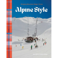 Alpine Style: Bringing Mountain Magic Home - Hardcover