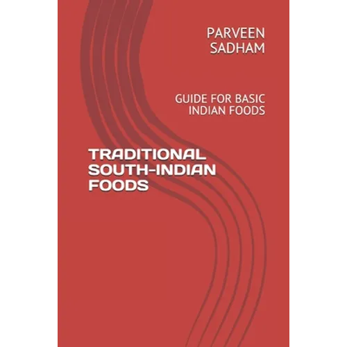 Traditional South-Indian Foods: Guide for Basic Indian Foods - Paperback