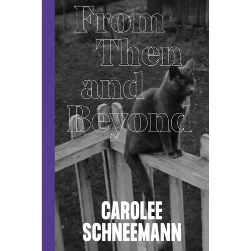 Carolee Schneemann: From Then and Beyond - Hardcover
