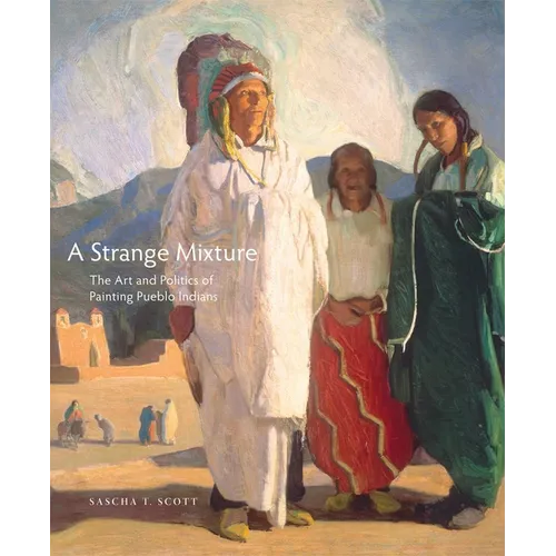 A Strange Mixture: The Art and Politics of Painting Pueblo Indians Volume 16