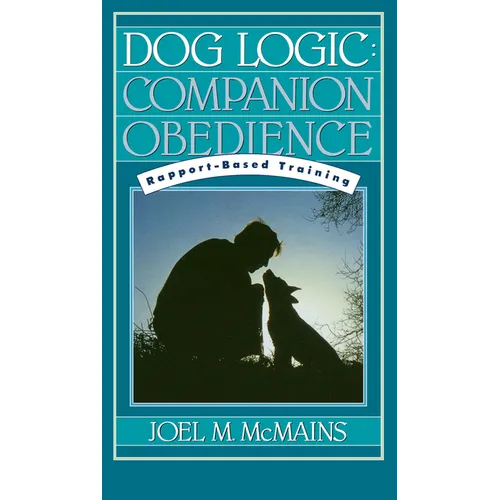 Dog Logic: Companion Obedience, Rapport-Based Training - Hardcover