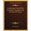 A Systematic View Of The Formation, Discipline And Economy Of Armies