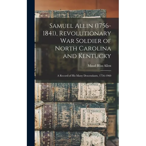 Samuel Allin (1756-1841), Revolutionary War Soldier of North Carolina and Kentucky: A Record of his Many Descendants, 1756-1960