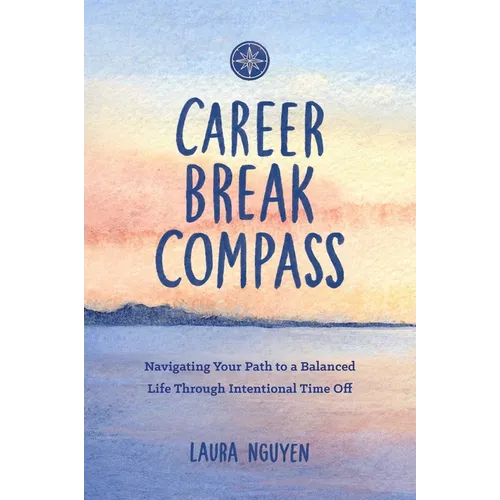 Career Break Compass: Navigating Your Path to a Balanced Life Through Intentional Time Off - Paperback