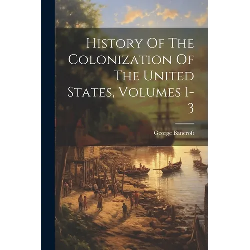 History Of The Colonization Of The United States, Volumes 1-3